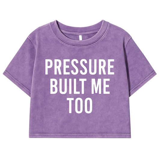 PRESSURE BUILT ME TOO CROPPED WOMEN’S TEE